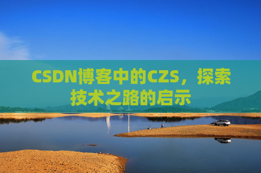CSDN博客中的CZS，探索技术之路的启示